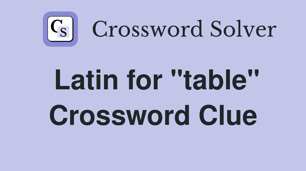 Latin for "table" Crossword Clue