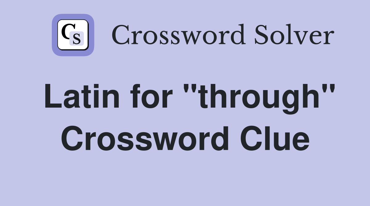 Latin for "through" Crossword Clue