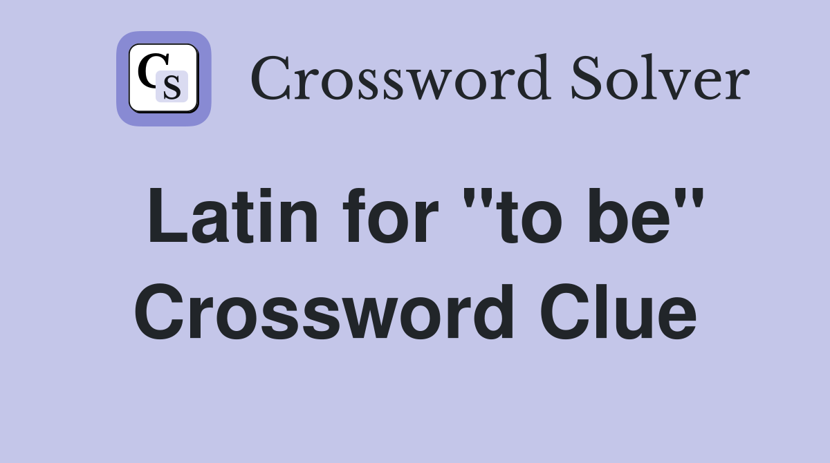 Latin for "to be" Crossword Clue