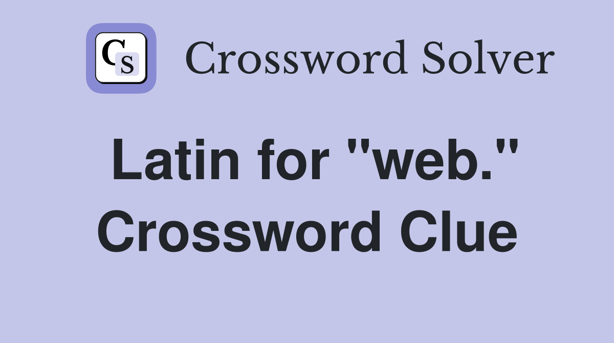 Latin for "web." Crossword Clue