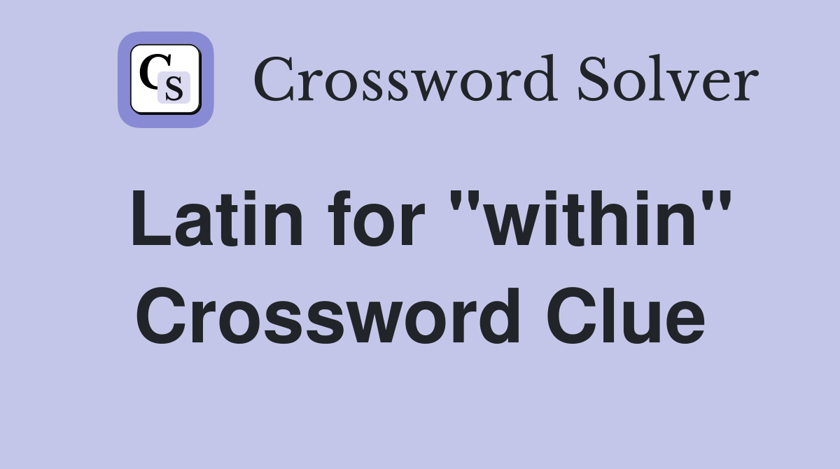 Latin for "within" Crossword Clue
