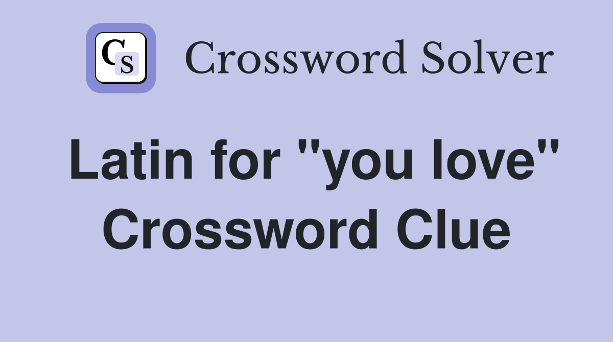 Latin for "you love" Crossword Clue