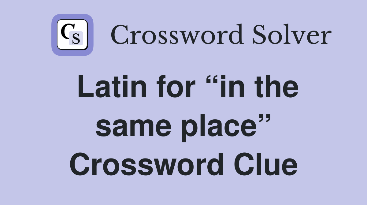 Latin for “in the same place” Crossword Clue