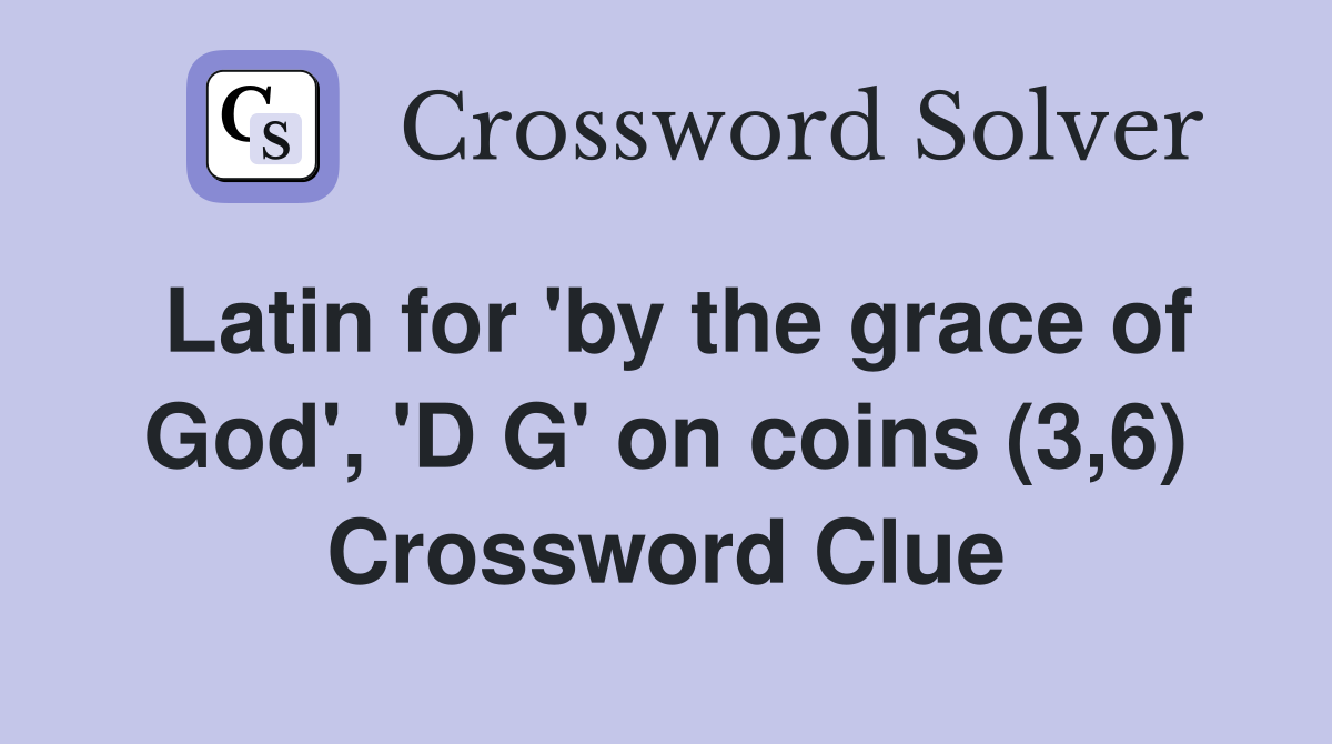 Latin for 'by the grace of God', 'D G' on coins (3,6) Crossword Clue