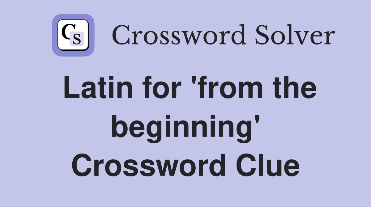 Latin for 'from the beginning' Crossword Clue