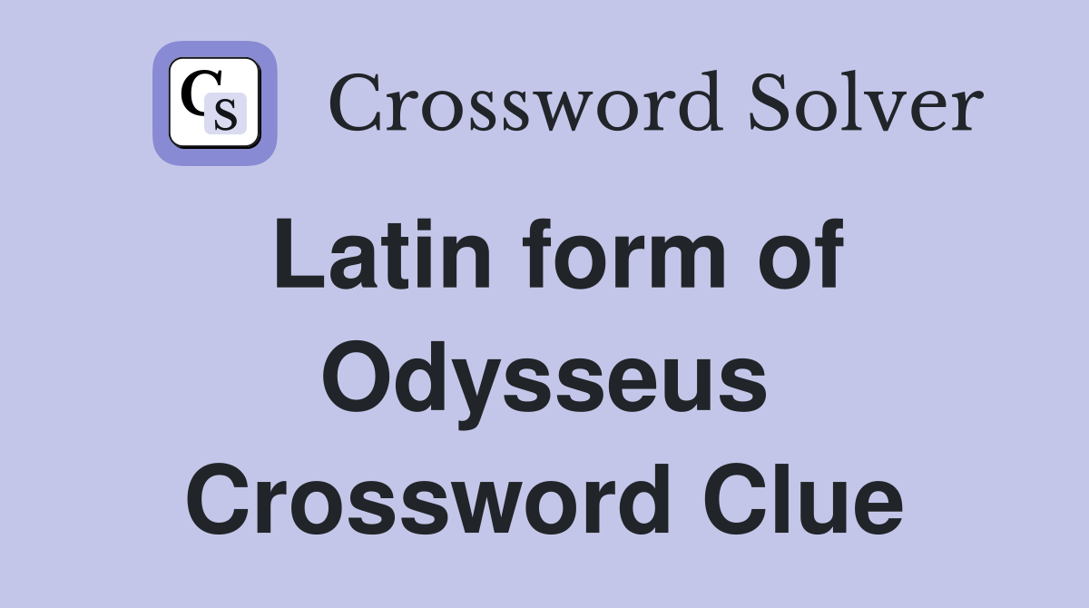 Latin form of Odysseus Crossword Clue