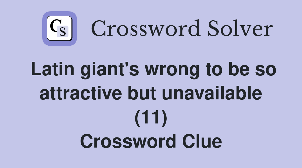 Latin giant's wrong to be so attractive but unavailable (11) Crossword Clue