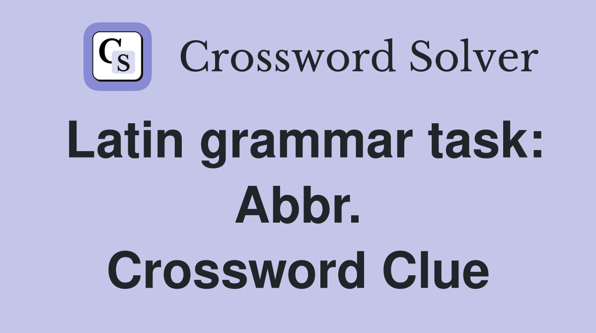Latin grammar task: Abbr. Crossword Clue