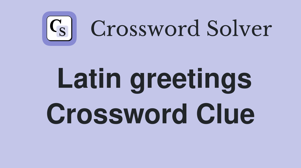 Latin greetings Crossword Clue