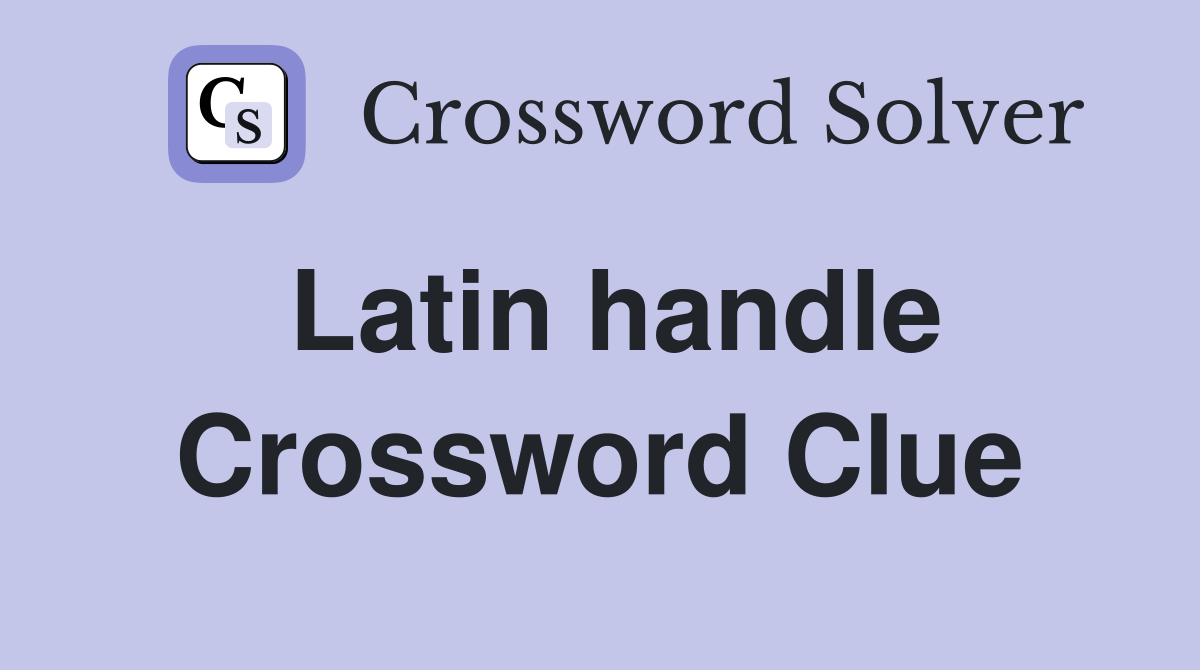 Latin handle Crossword Clue
