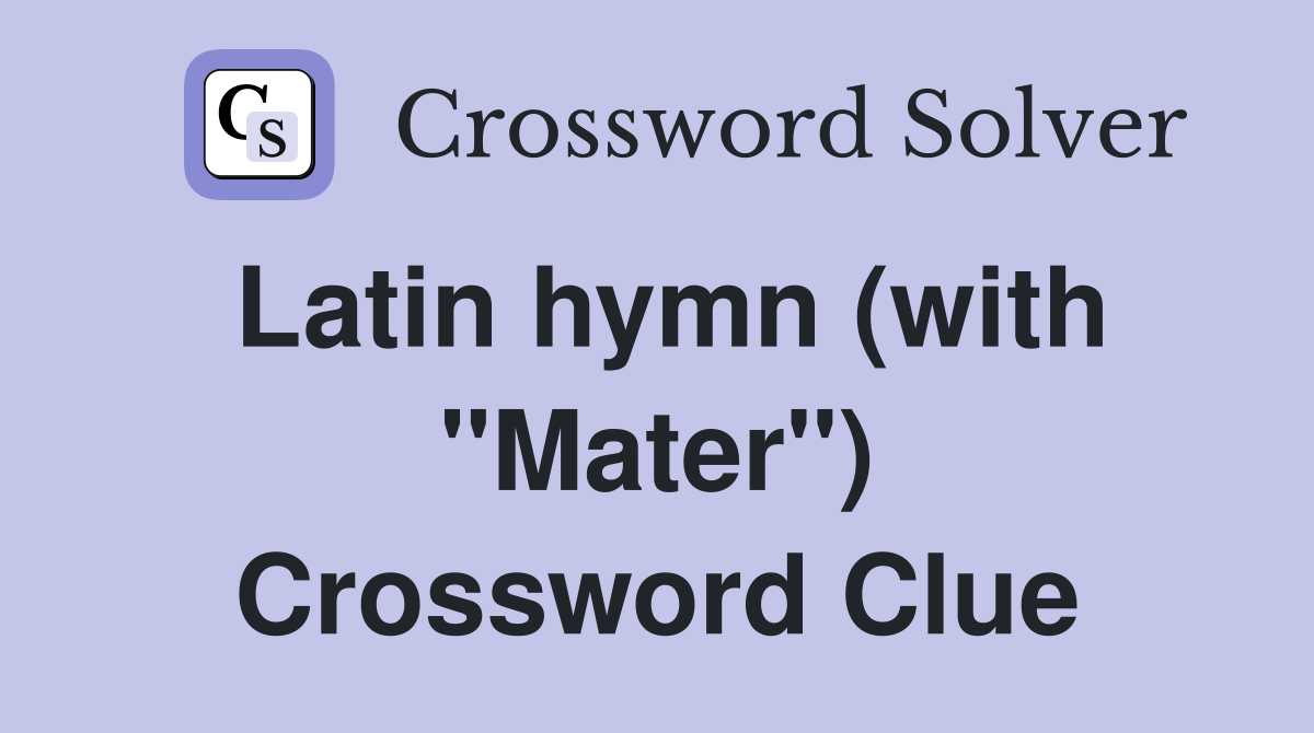 Latin hymn (with "Mater") Crossword Clue