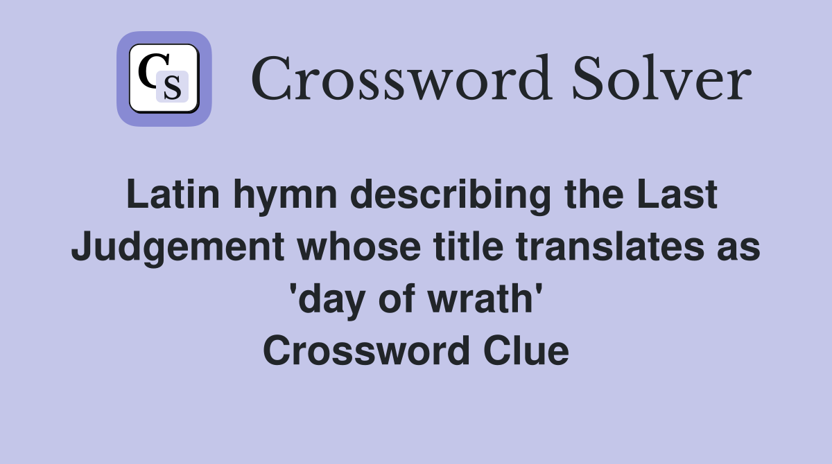 Latin hymn describing the Last Judgement whose title translates as 'day of wrath' Crossword Clue