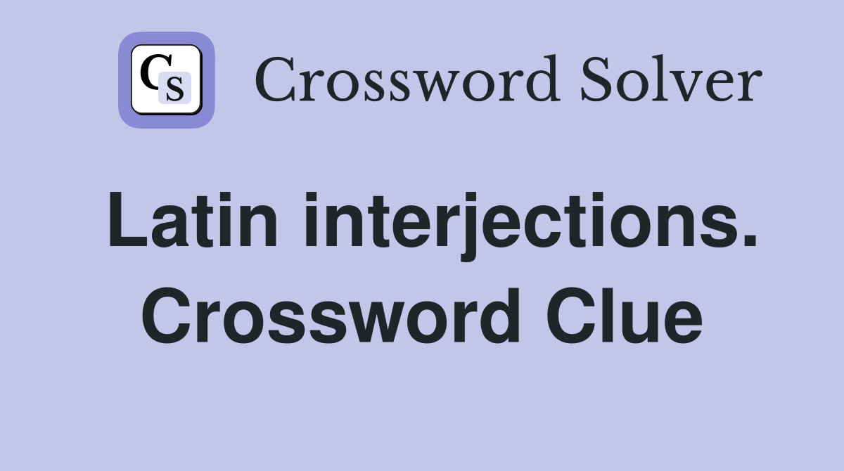 Latin interjections. Crossword Clue