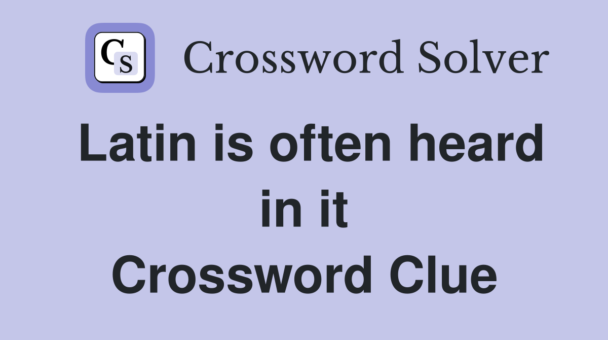 Latin is often heard in it Crossword Clue