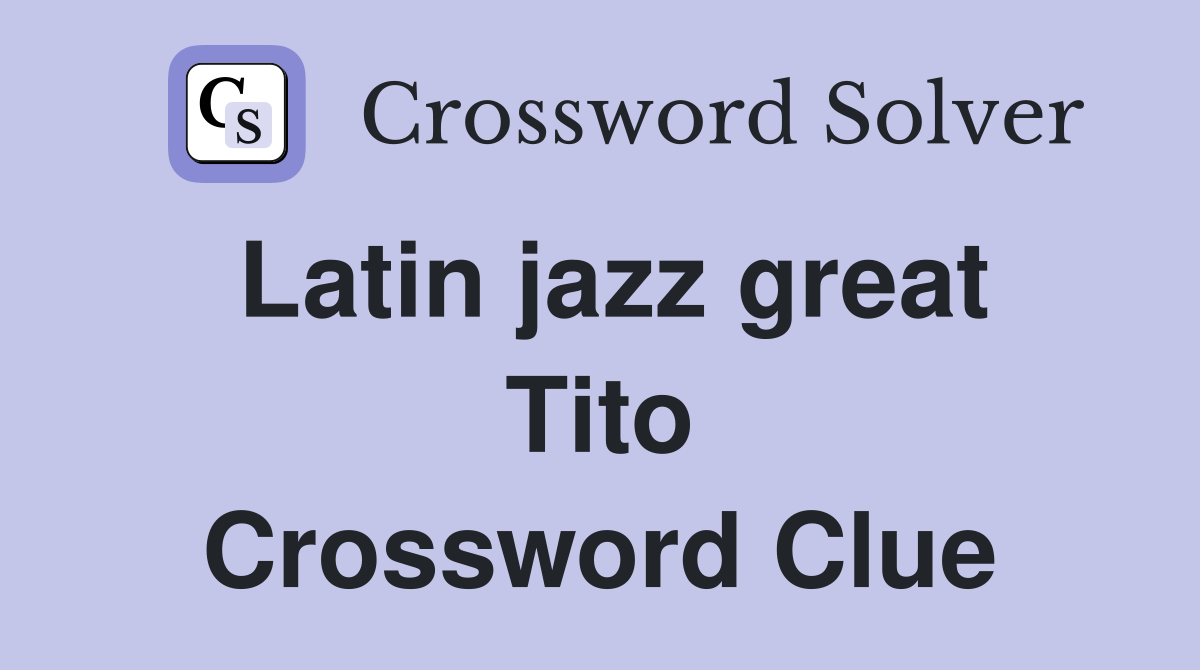 Latin jazz great Tito Crossword Clue