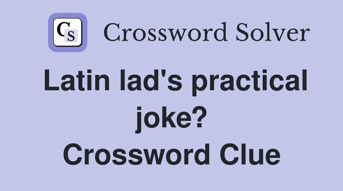 Latin lad's practical joke? Crossword Clue