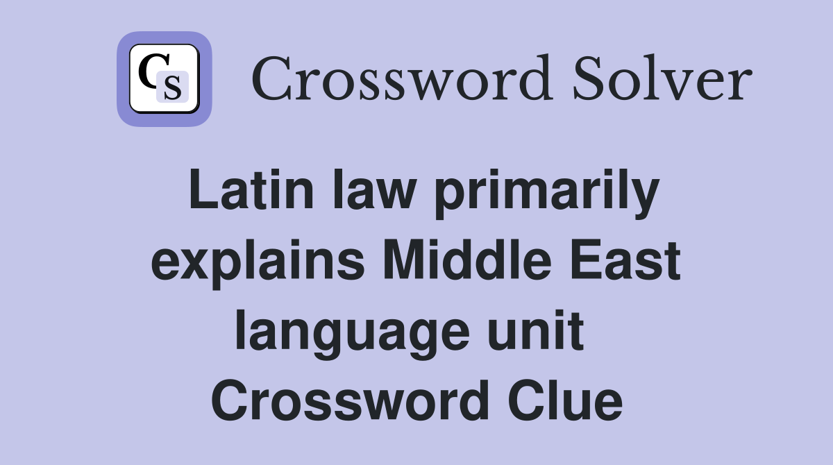 Latin law primarily explains Middle East language unit  Crossword Clue