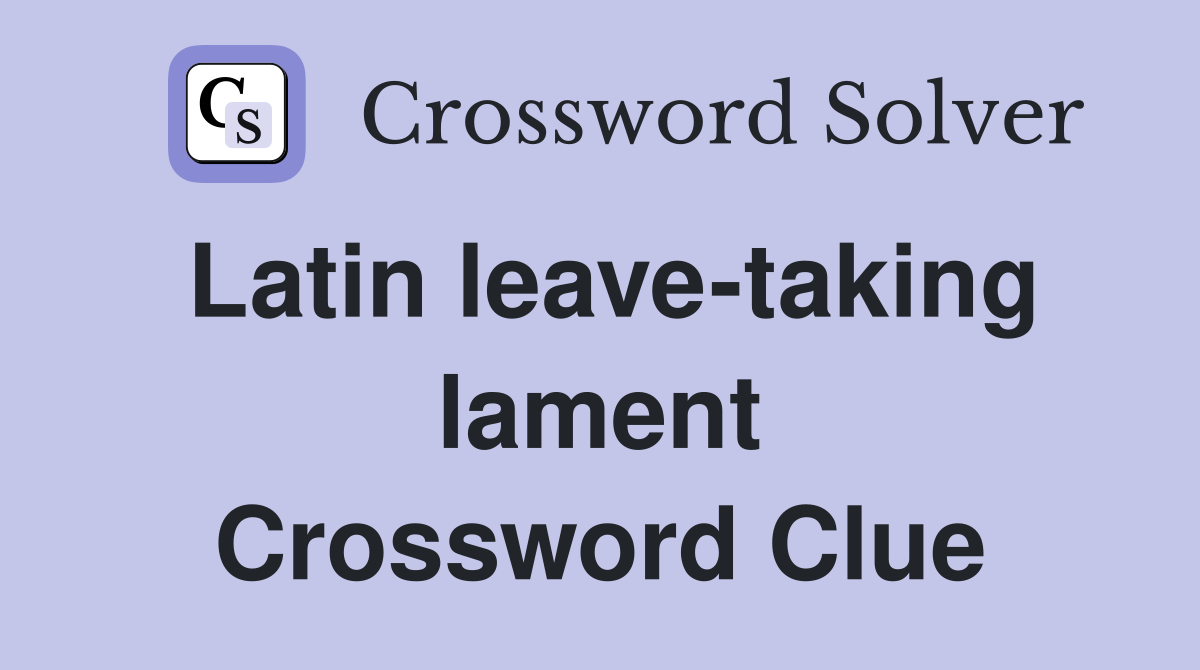 Latin leave-taking lament Crossword Clue