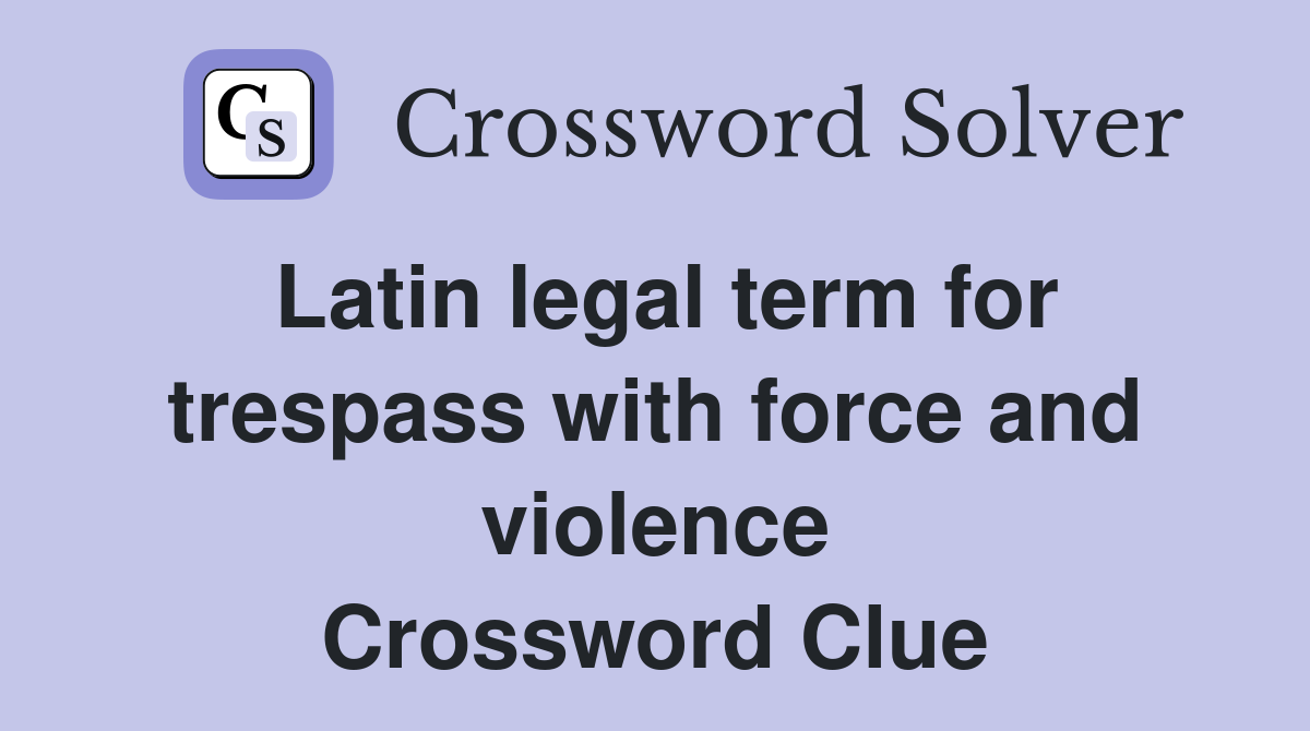Latin legal term for trespass with force and violence Crossword Clue