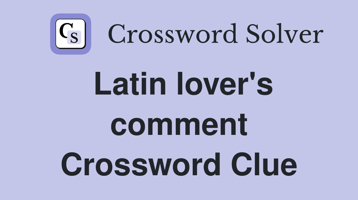 Latin lover's comment Crossword Clue