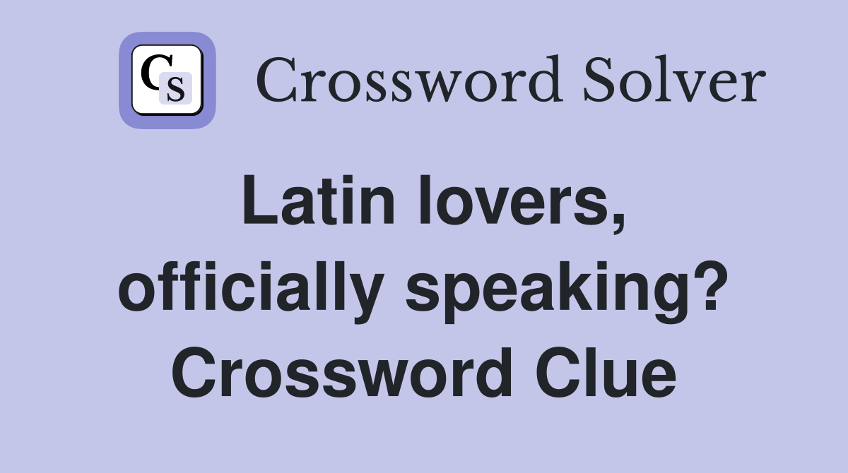 Latin lovers, officially speaking? Crossword Clue