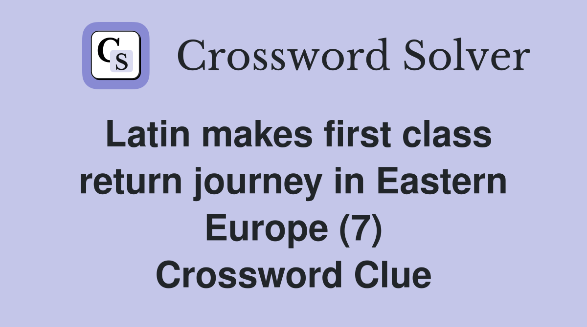 Latin makes first class return journey in Eastern Europe (7) Crossword Clue