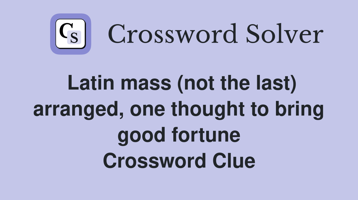 Latin mass (not the last) arranged, one thought to bring good fortune Crossword Clue