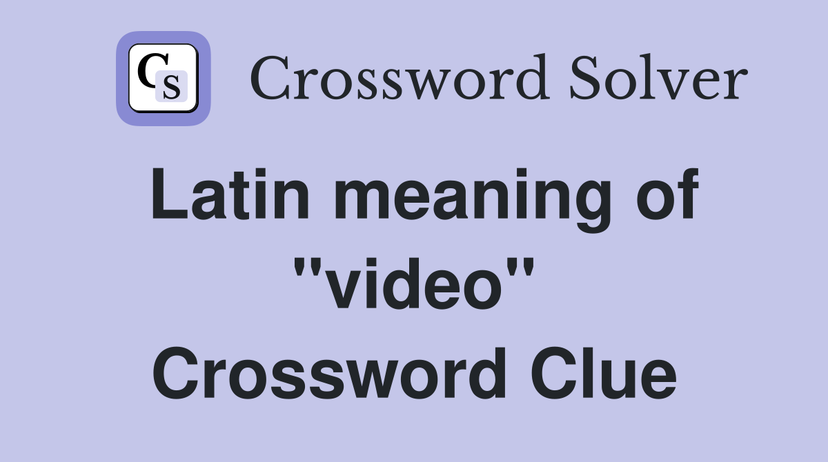 Latin meaning of ''video'' Crossword Clue