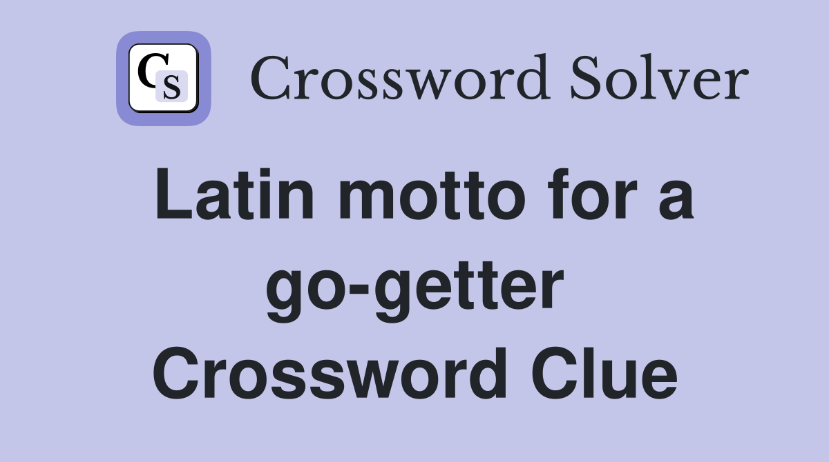 Latin motto for a go-getter Crossword Clue