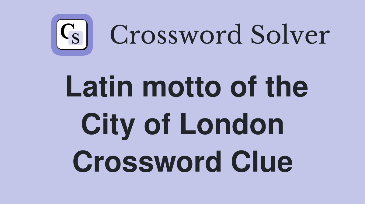 Latin motto of the City of London Crossword Clue