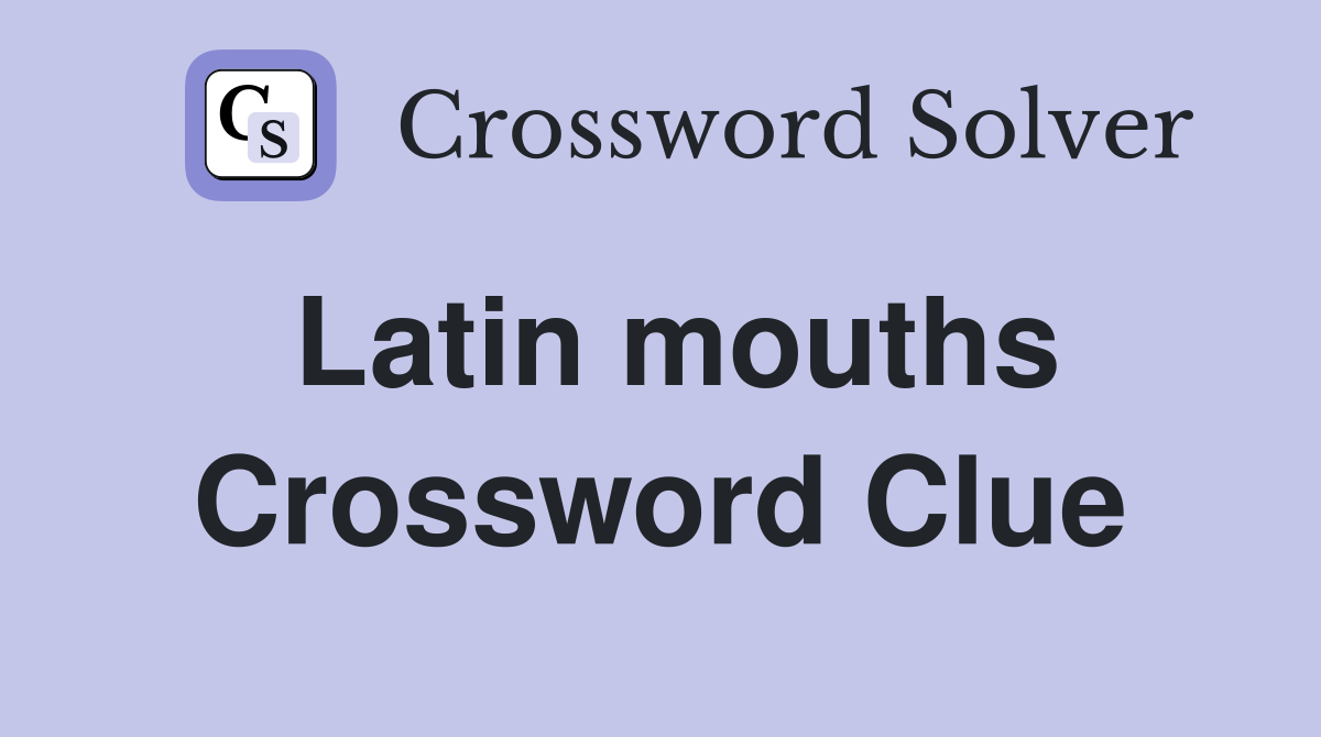 Latin mouths Crossword Clue