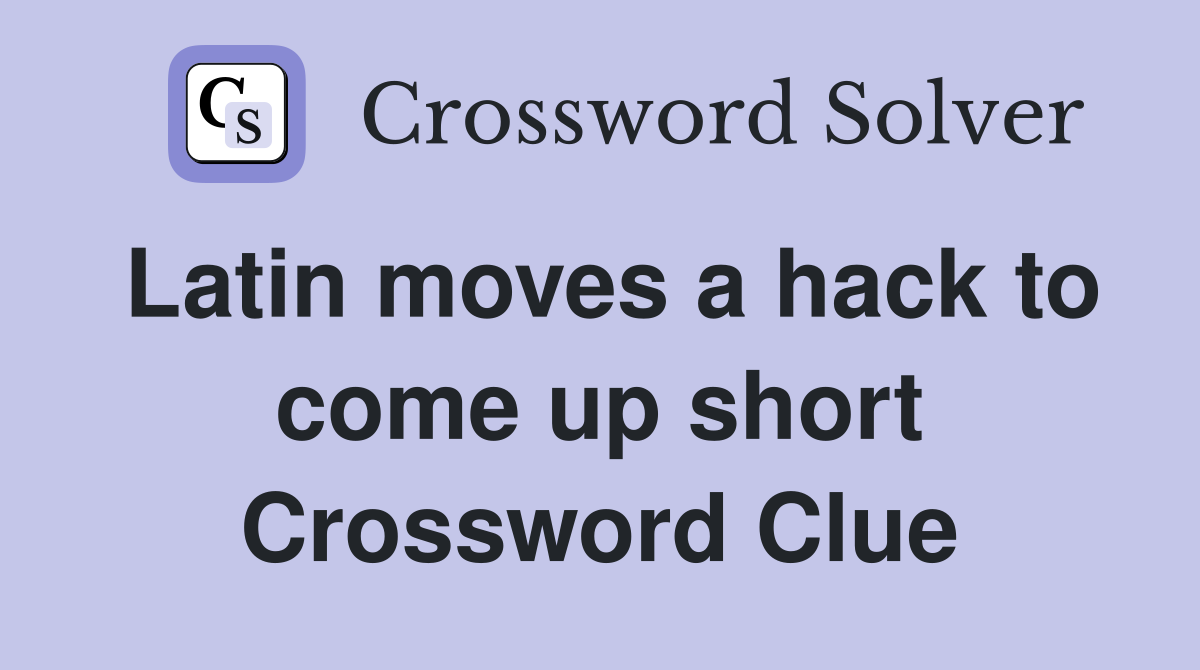 Latin moves a hack to come up short Crossword Clue