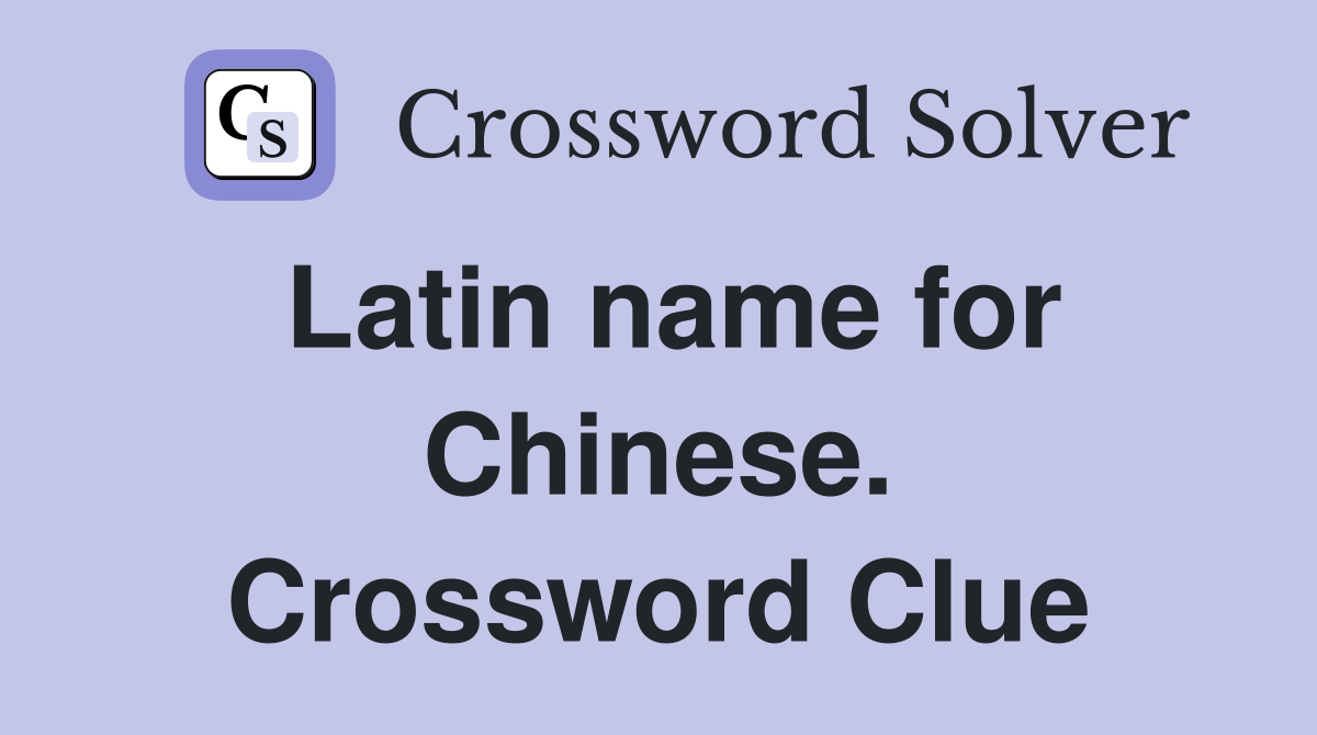 Latin name for Chinese. Crossword Clue