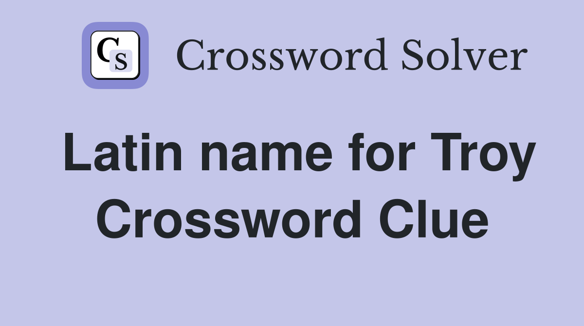 Latin name for Troy Crossword Clue