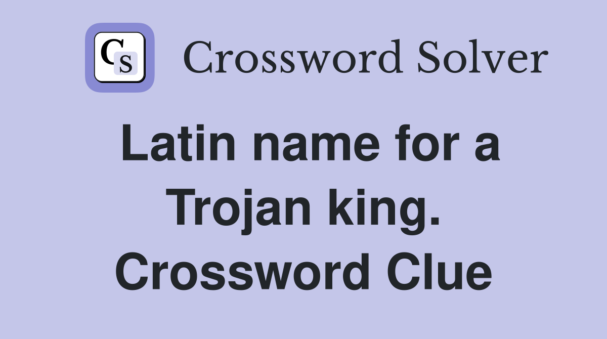 Latin name for a Trojan king. Crossword Clue