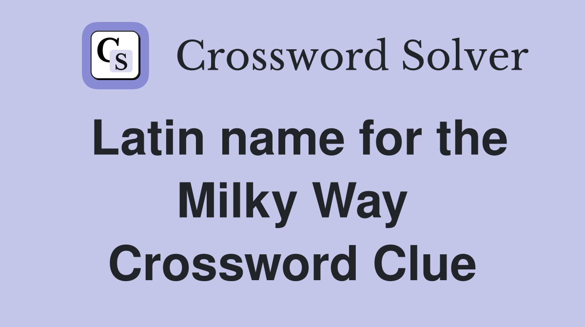 Latin name for the Milky Way Crossword Clue