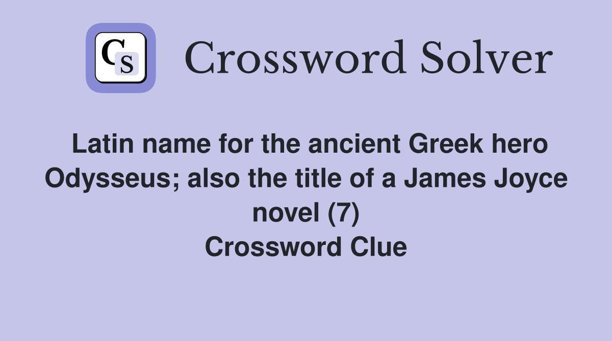 Latin name for the ancient Greek hero Odysseus; also the title of a James Joyce novel (7) Crossword Clue