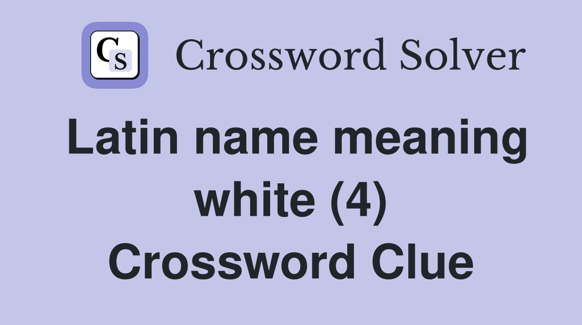 Latin name meaning white (4) Crossword Clue
