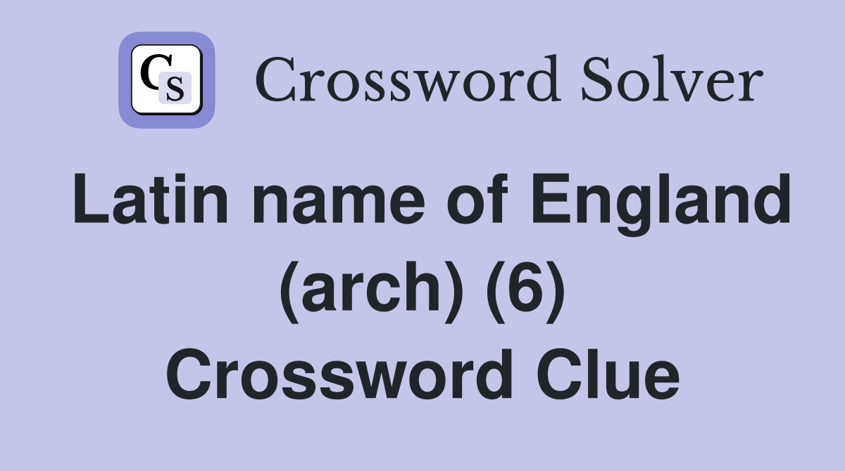 Latin name of England (arch) (6) Crossword Clue