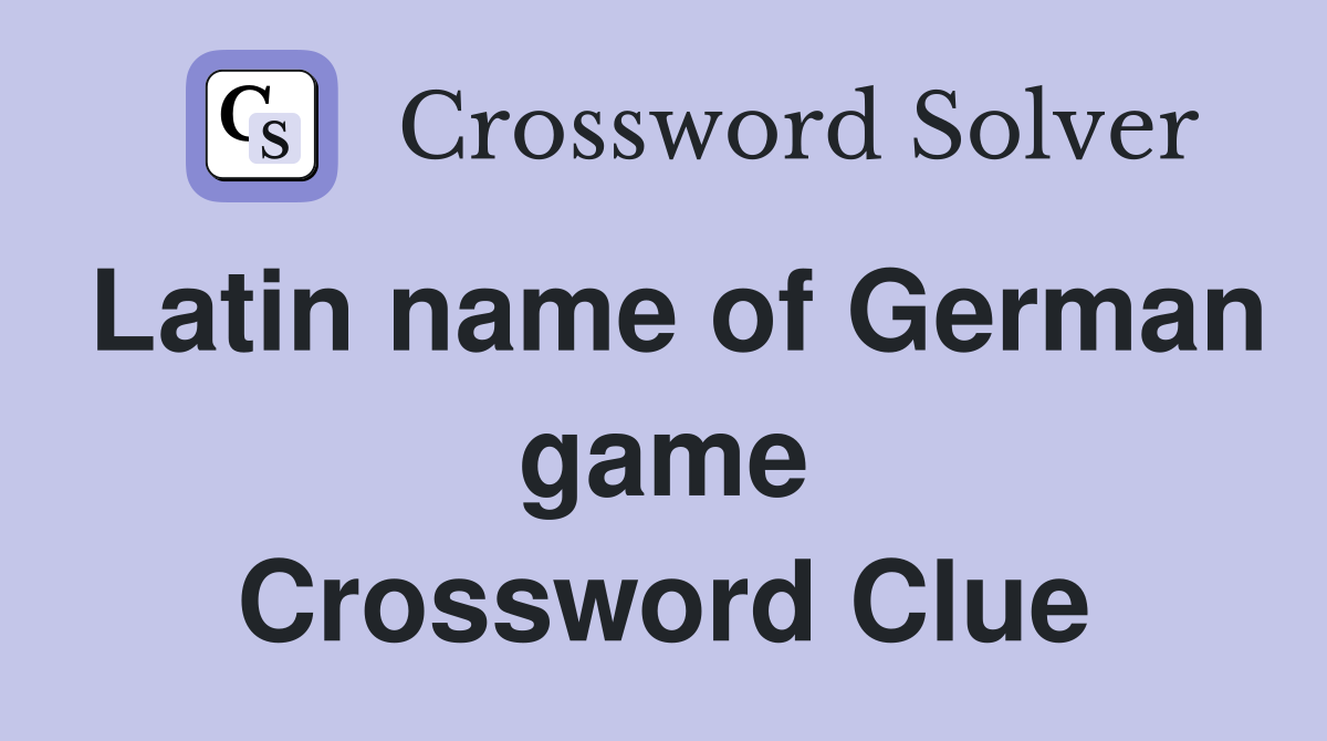 Latin name of German game Crossword Clue