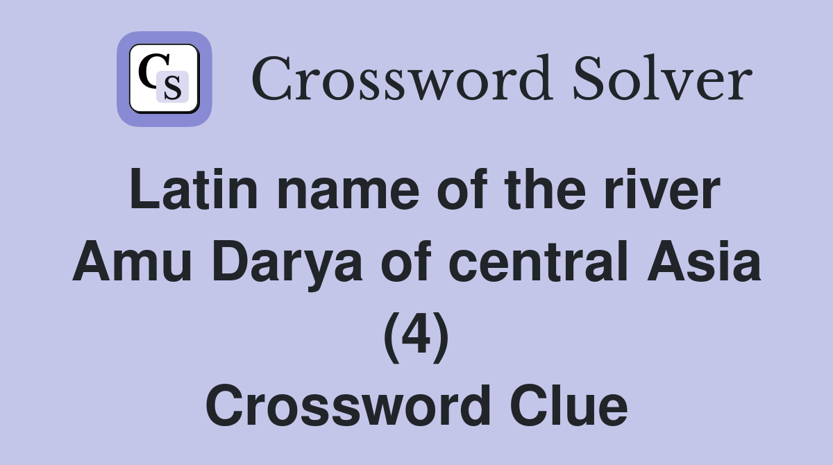 Latin name of the river Amu Darya of central Asia (4) Crossword Clue