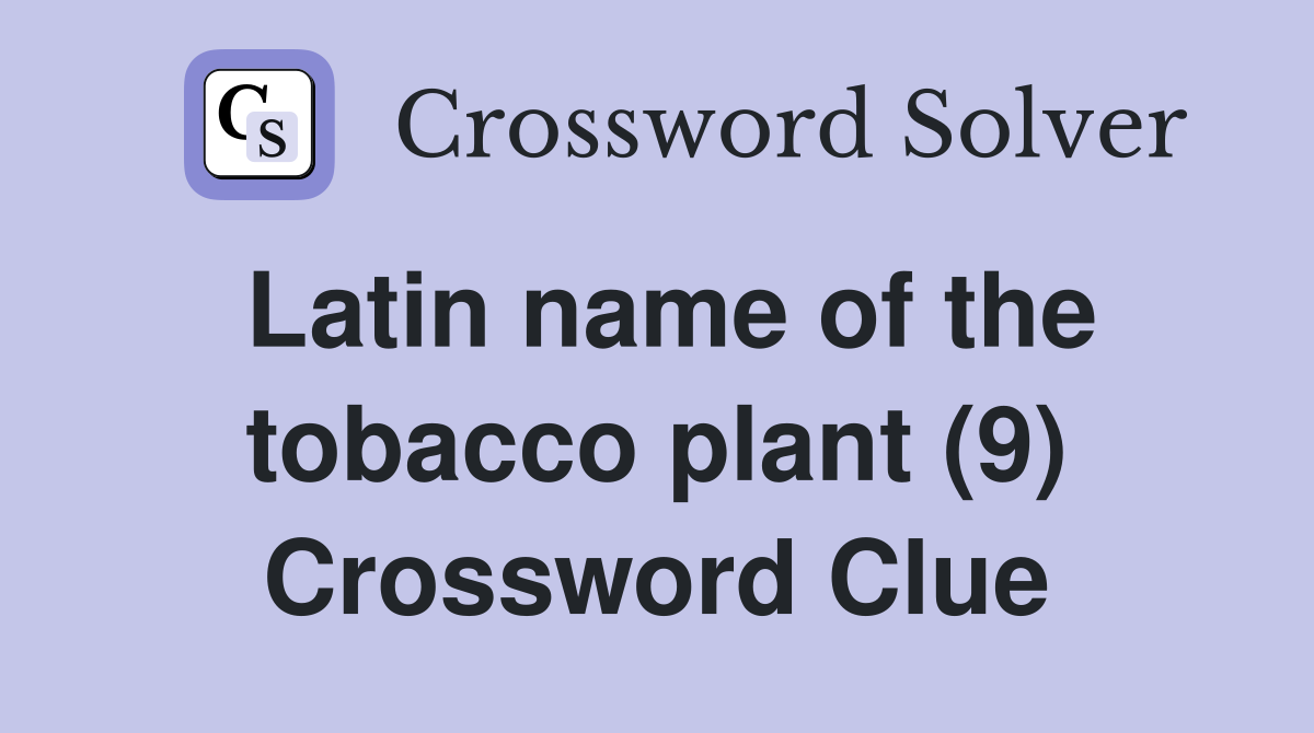 Latin name of the tobacco plant (9) Crossword Clue