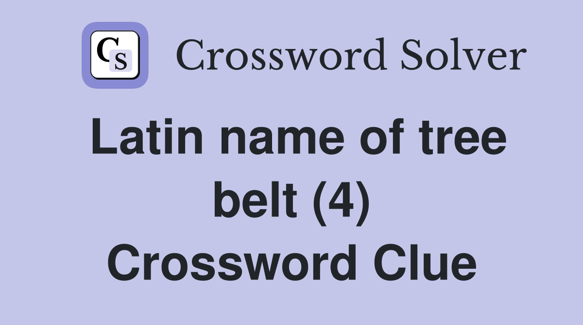 Latin name of tree belt (4) Crossword Clue