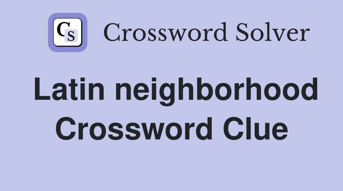 Latin neighborhood Crossword Clue