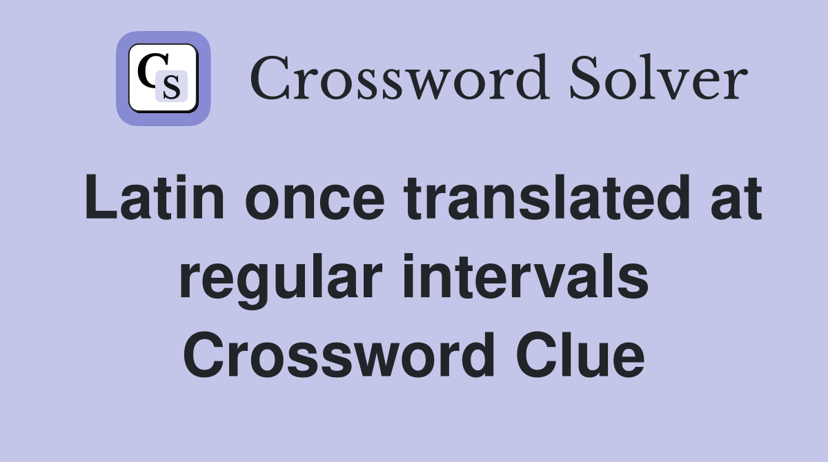 Latin once translated at regular intervals Crossword Clue