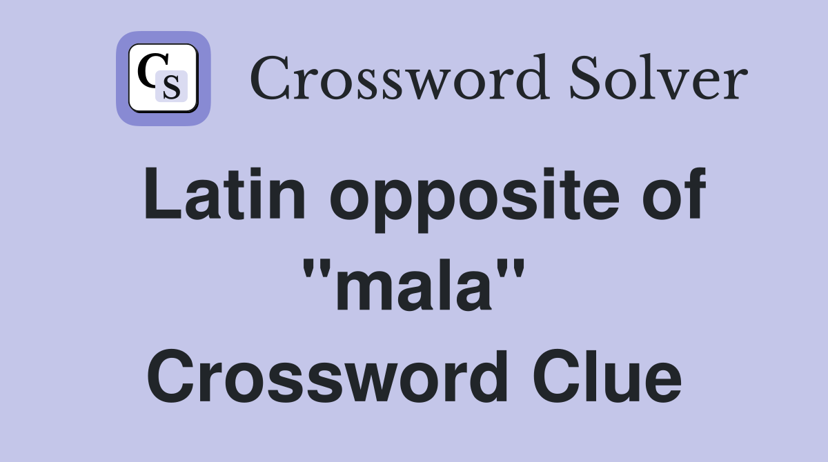 Latin opposite of "mala" Crossword Clue