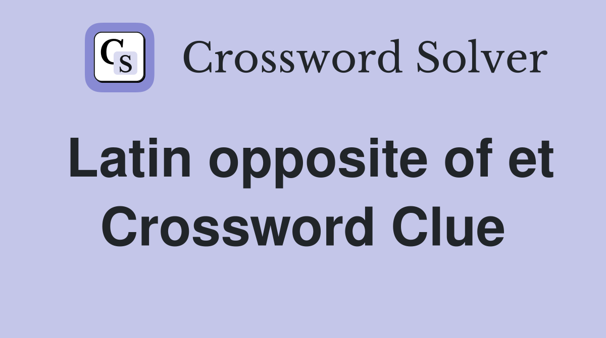 Latin opposite of et Crossword Clue