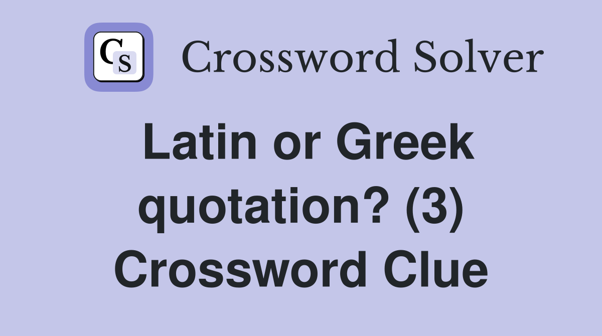 Latin or Greek quotation? (3) Crossword Clue
