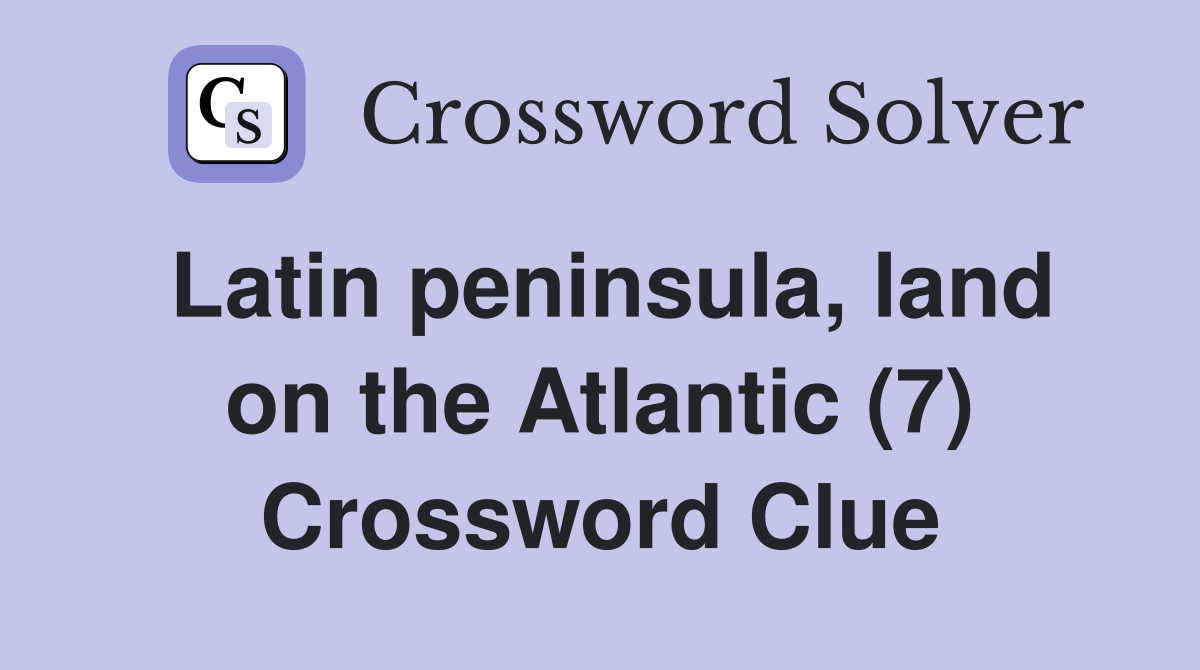 Latin peninsula, land on the Atlantic (7) Crossword Clue