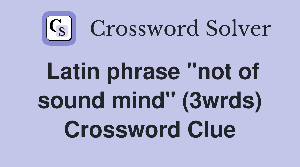 Latin phrase "not of sound mind" (3wrds) Crossword Clue
